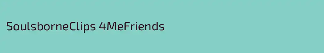 SoulsborneClips 4MeFriends